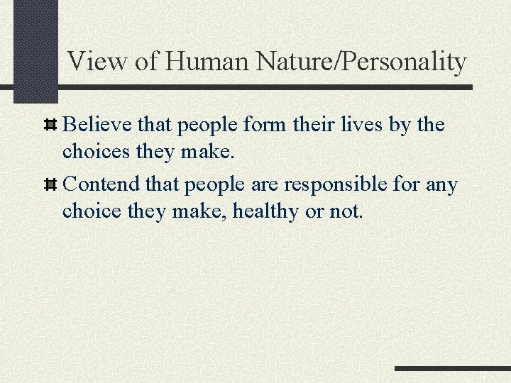 View of Human Nature/Personality Believe that people form their lives by the choices they