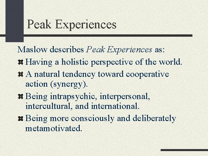 Peak Experiences Maslow describes Peak Experiences as: Having a holistic perspective of the world.