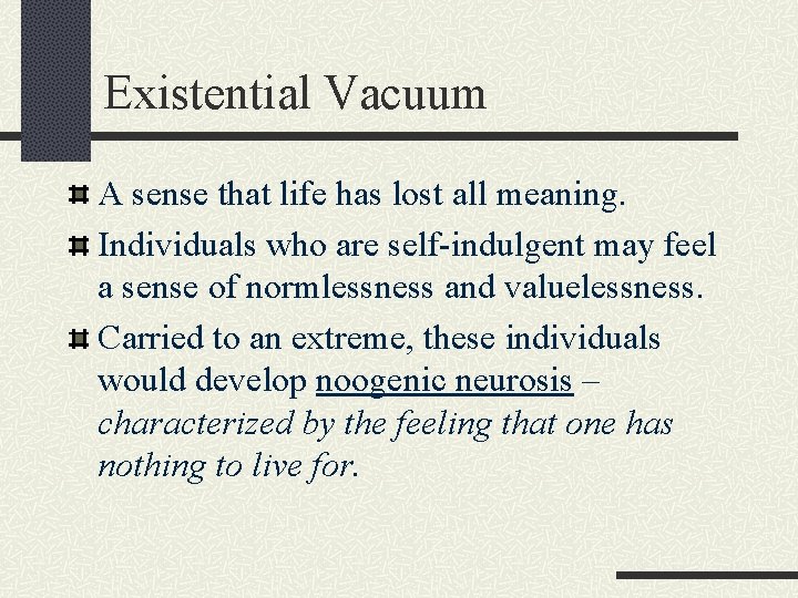 Existential Vacuum A sense that life has lost all meaning. Individuals who are self-indulgent