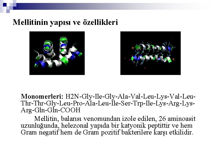 Mellitinin yapısı ve özellikleri Monomerleri: H 2 N-Gly-Ile-Gly-Ala-Val-Leu-Lys-Val-Leu. Thr-Gly-Leu-Pro-Ala-Leu-Ile-Ser-Trp-Ile-Lys-Arg-Lys. Arg-Gln-COOH Mellitin, balarısı venomundan izole