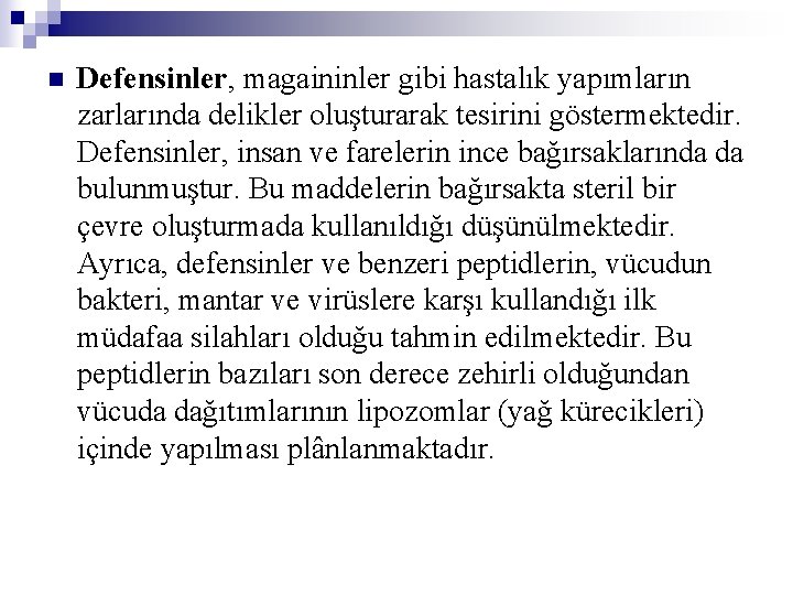 n Defensinler, magaininler gibi hastalık yapımların zarlarında delikler oluşturarak tesirini göstermektedir. Defensinler, insan ve