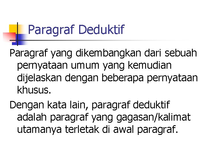 Paragraf Deduktif Paragraf yang dikembangkan dari sebuah pernyataan umum yang kemudian dijelaskan dengan beberapa