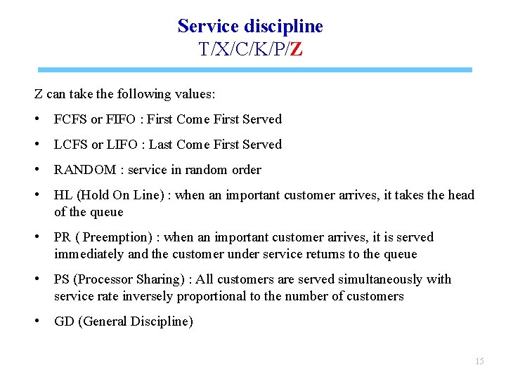 Service discipline T/X/C/K/P/Z Z can take the following values: • FCFS or FIFO :