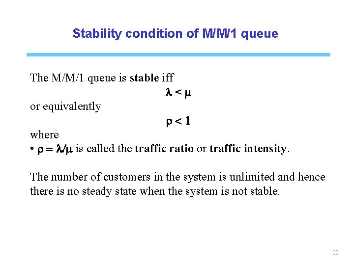 Stability condition of M/M/1 queue The M/M/1 queue is stable iff l<m or equivalently