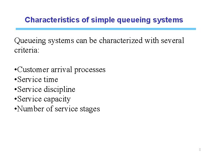 Characteristics of simple queueing systems Queueing systems can be characterized with several criteria: •