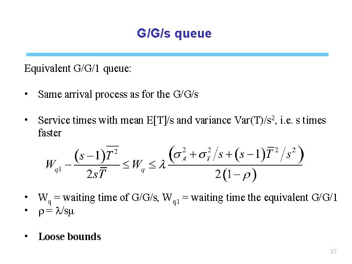 G/G/s queue Equivalent G/G/1 queue: • Same arrival process as for the G/G/s •