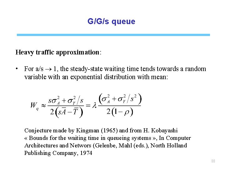 G/G/s queue Heavy traffic approximation: • For a/s 1, the steady-state waiting time tends