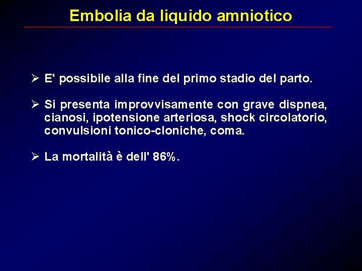 Embolia da liquido amniotico Ø E' possibile alla fine del primo stadio del parto.
