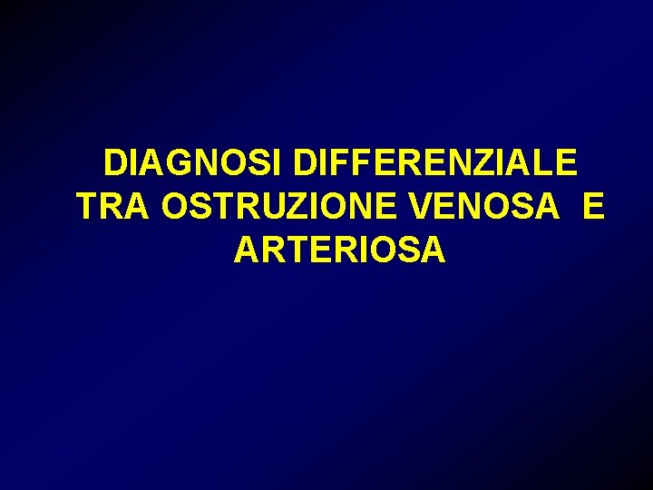 DIAGNOSI DIFFERENZIALE TRA OSTRUZIONE VENOSA E ARTERIOSA 
