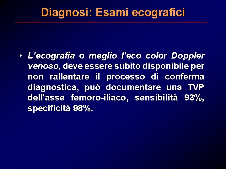 Diagnosi: Esami ecografici • L’ecografia o meglio l'eco color Doppler venoso, deve essere subito