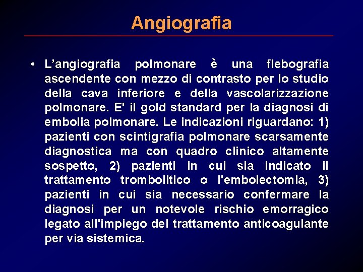Angiografia • L’angiografia polmonare è una flebografia ascendente con mezzo di contrasto per lo