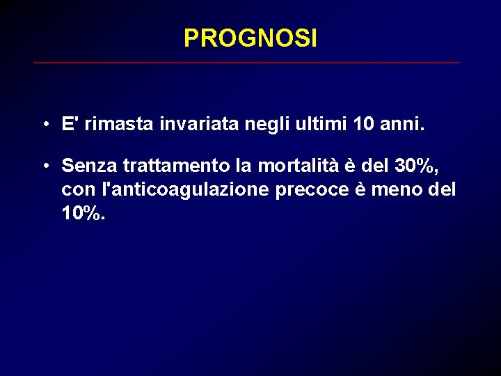 PROGNOSI • E' rimasta invariata negli ultimi 10 anni. • Senza trattamento la mortalità