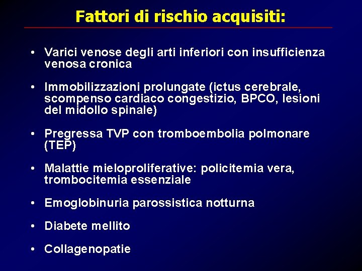 Fattori di rischio acquisiti: • Varici venose degli arti inferiori con insufficienza venosa cronica