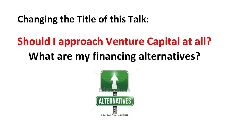 Changing the Title of this Talk: Should I approach Venture Capital at all? What