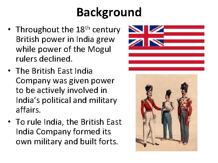 Background • Throughout the 18 th century British power in India grew while power