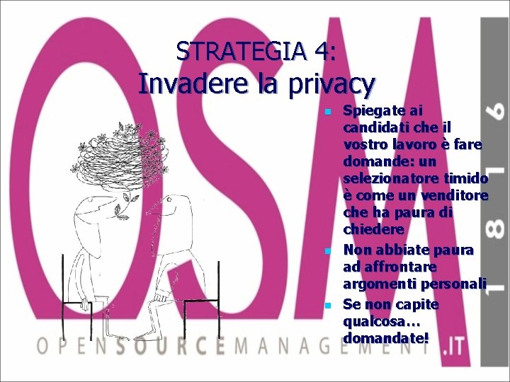 STRATEGIA 4: Invadere la privacy n n n Spiegate ai candidati che il vostro