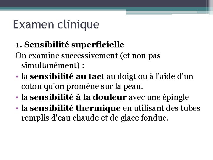 Examen clinique 1. Sensibilité superficielle On examine successivement (et non pas simultanément) : •