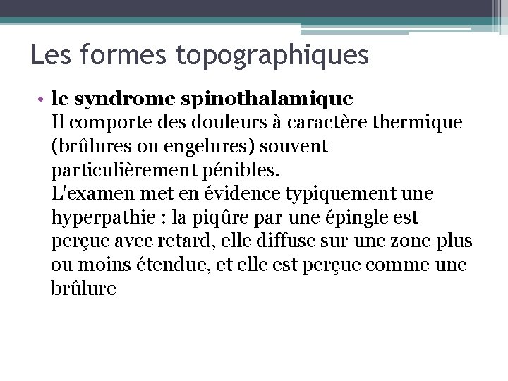 Les formes topographiques • le syndrome spinothalamique Il comporte des douleurs à caractère thermique