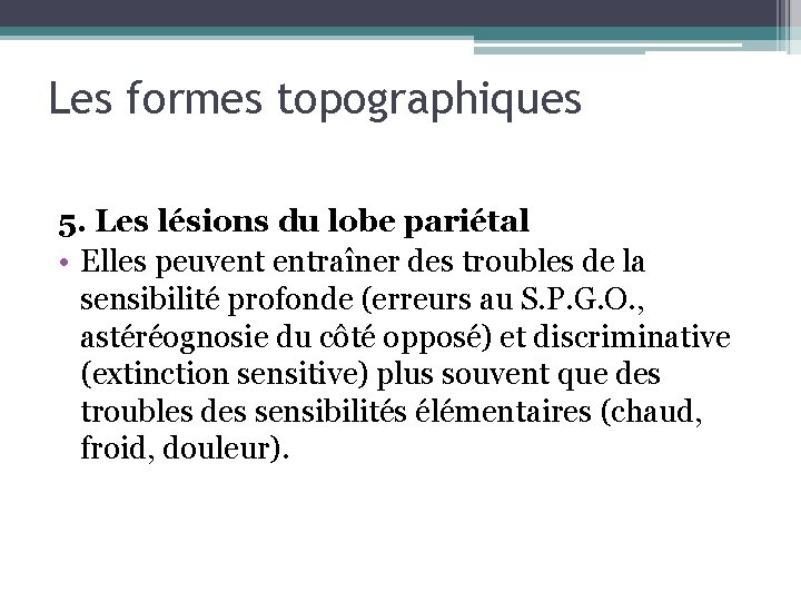 Les formes topographiques 5. Les lésions du lobe pariétal • Elles peuvent entraîner des