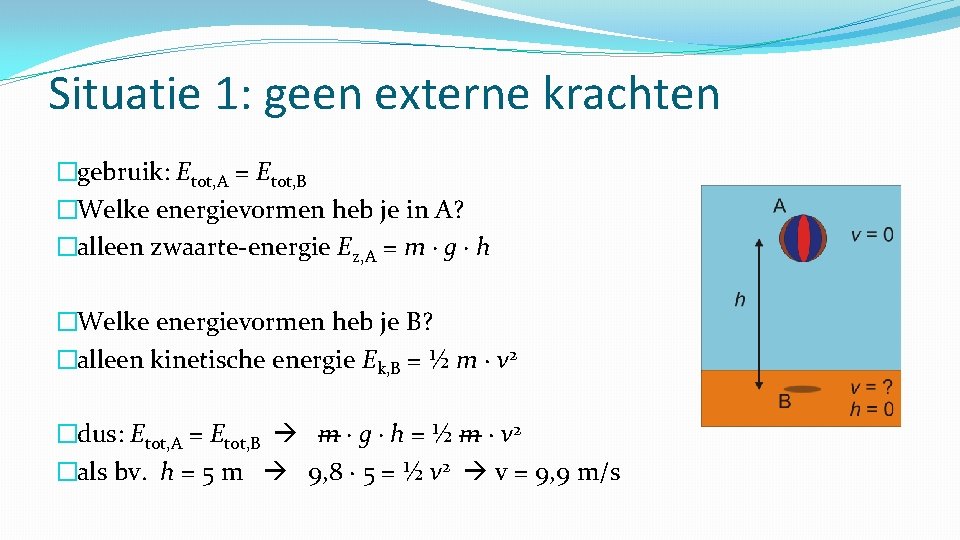 Situatie 1: geen externe krachten �gebruik: Etot, A = Etot, B �Welke energievormen heb