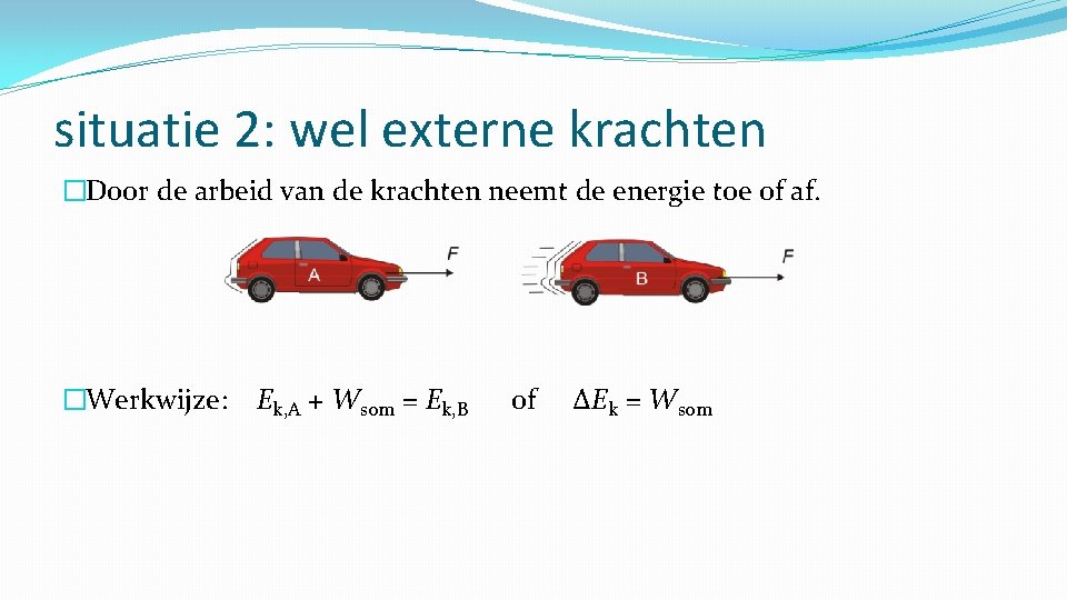 situatie 2: wel externe krachten �Door de arbeid van de krachten neemt de energie