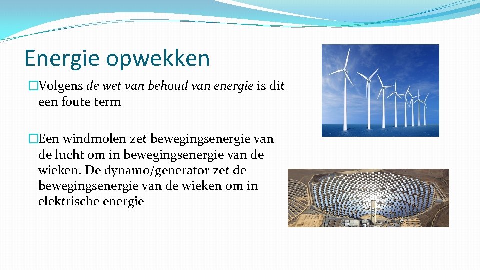 Energie opwekken �Volgens de wet van behoud van energie is dit een foute term