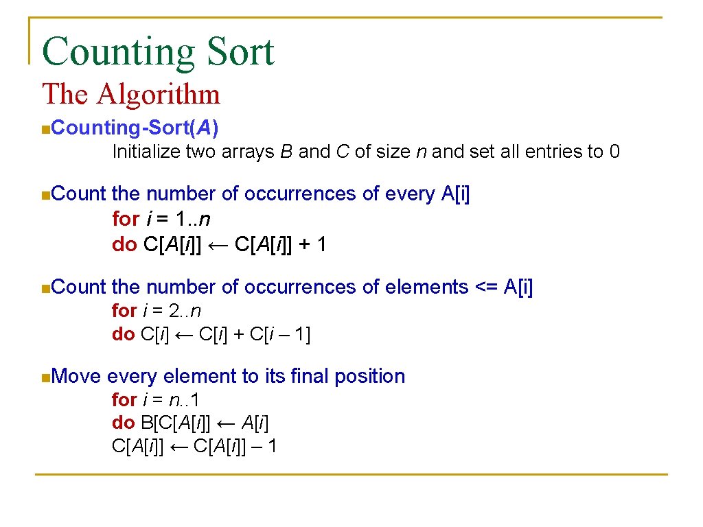Counting Sort The Algorithm n. Counting-Sort(A) Initialize two arrays B and C of size