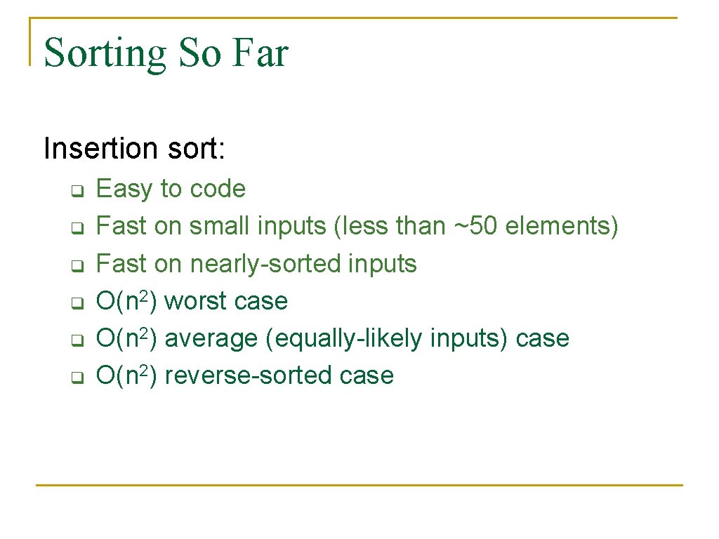 Sorting So Far Insertion sort: q q q Easy to code Fast on small