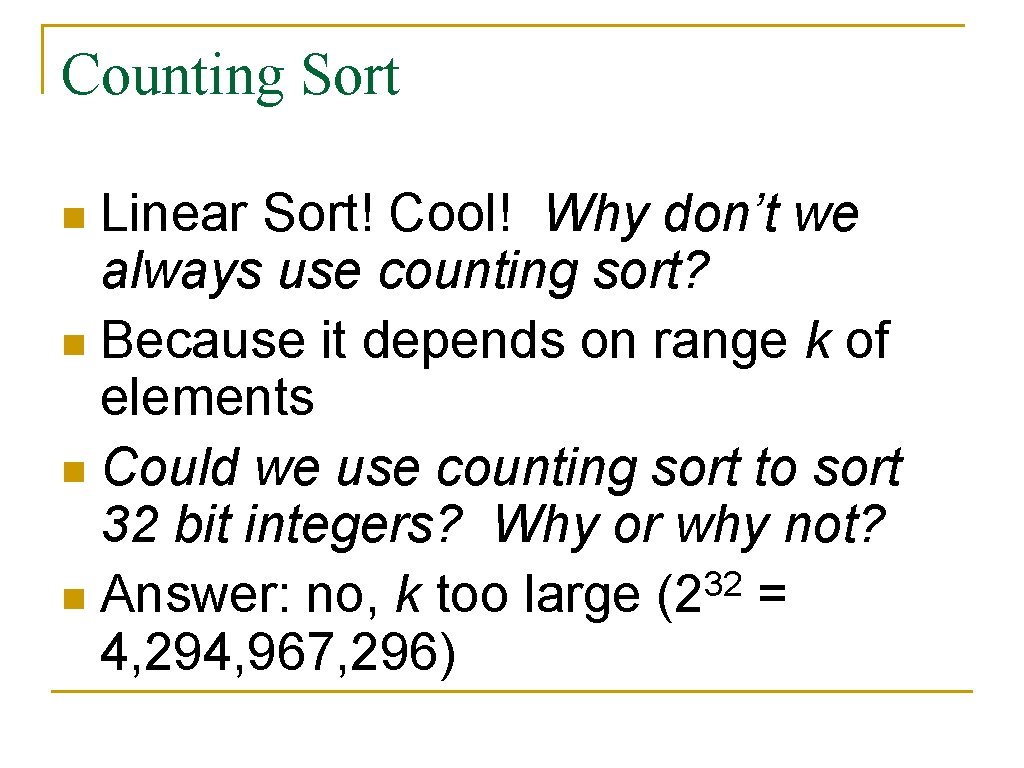 Counting Sort Linear Sort! Cool! Why don’t we always use counting sort? n Because