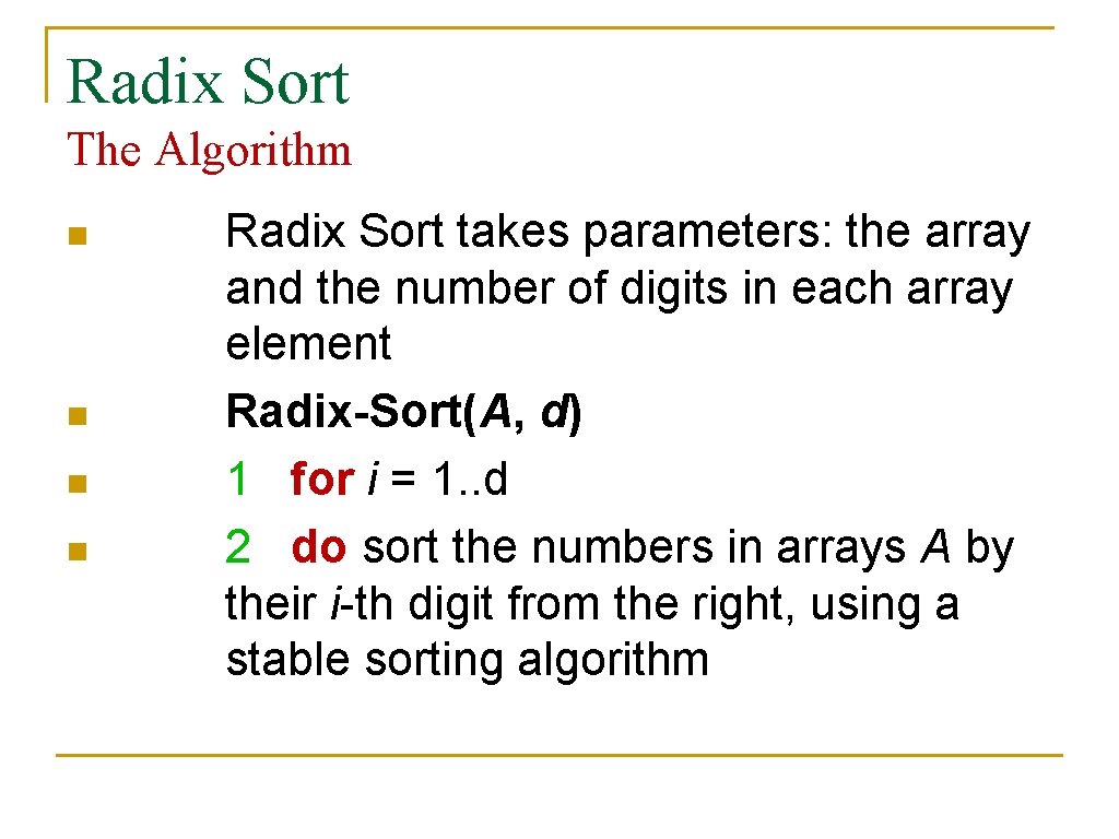 Radix Sort The Algorithm n n Radix Sort takes parameters: the array and the