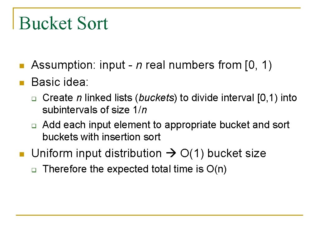 Bucket Sort n n Assumption: input - n real numbers from [0, 1) Basic