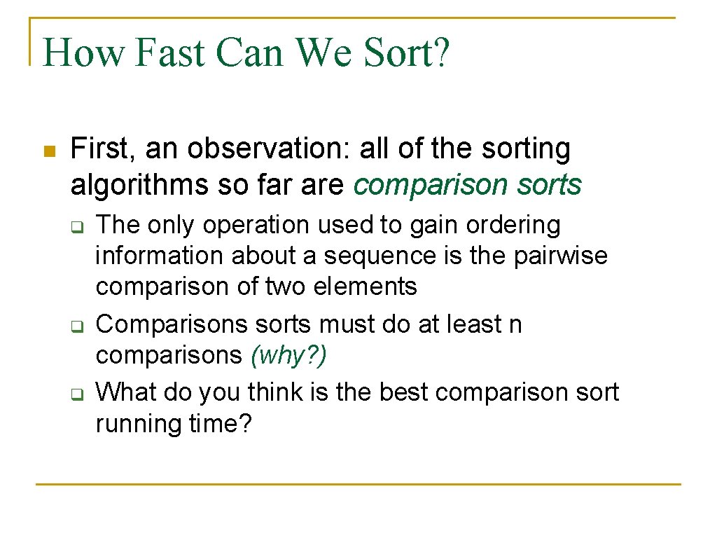 How Fast Can We Sort? n First, an observation: all of the sorting algorithms