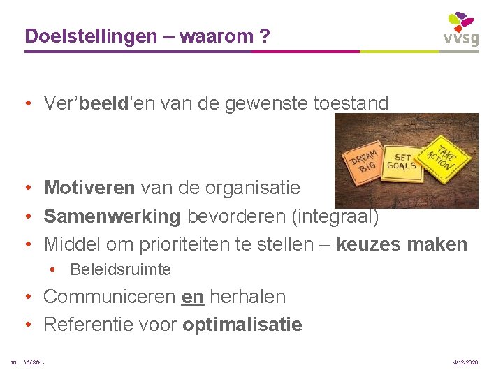 Doelstellingen – waarom ? • Ver’beeld’en van de gewenste toestand • Motiveren van de