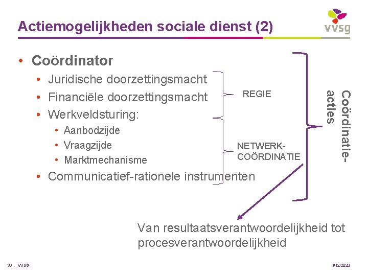 Actiemogelijkheden sociale dienst (2) • Coördinator • Aanbodzijde • Vraagzijde • Marktmechanisme REGIE NETWERKCOÖRDINATIE