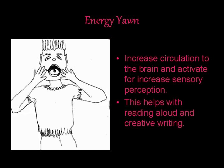 Energy Yawn • Increase circulation to the brain and activate for increase sensory perception.