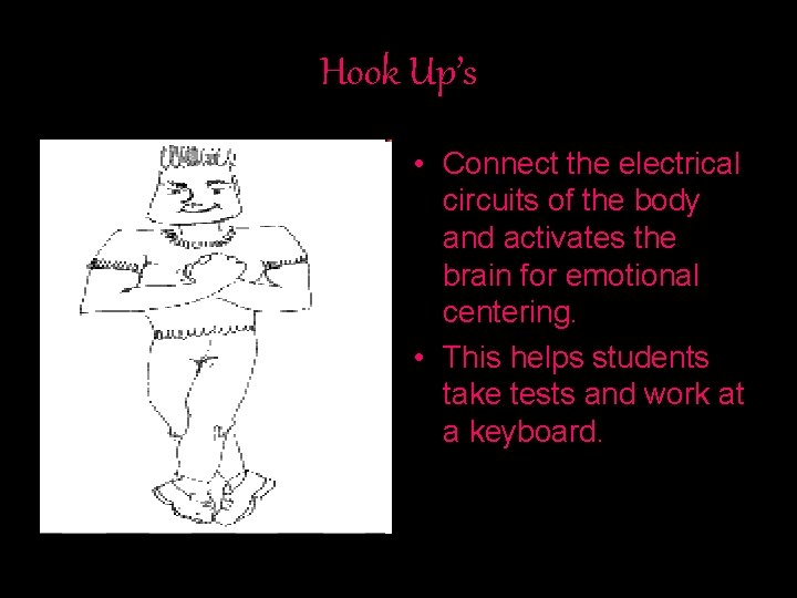 Hook Up’s • Connect the electrical circuits of the body and activates the brain
