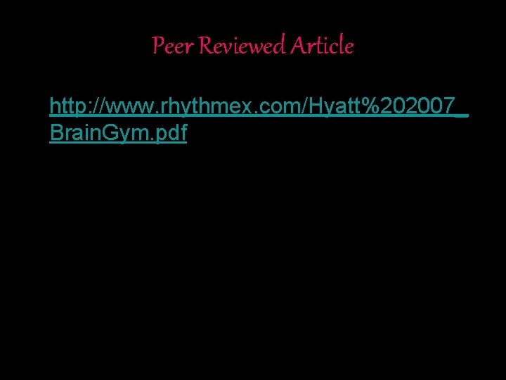 Peer Reviewed Article • http: //www. rhythmex. com/Hyatt%202007_ Brain. Gym. pdf 