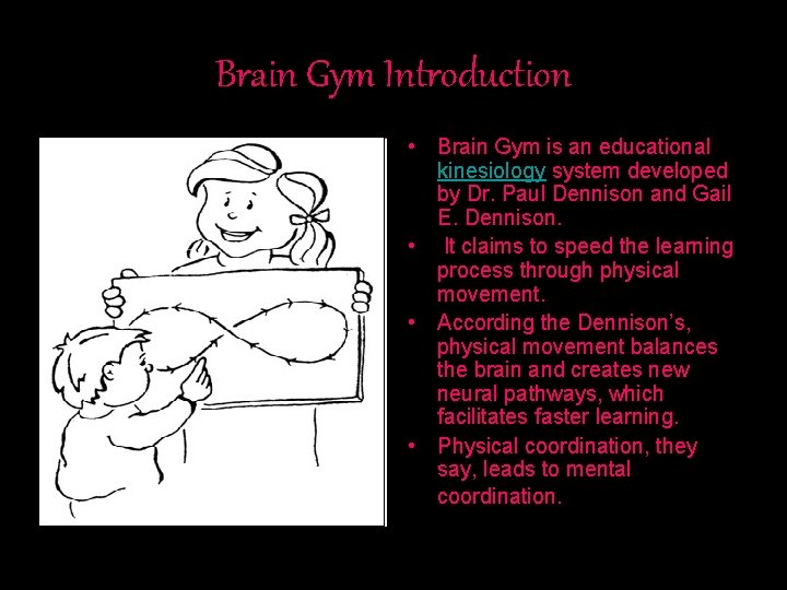 Brain Gym Introduction • Brain Gym is an educational kinesiology system developed by Dr.