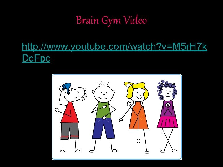 Brain Gym Video • http: //www. youtube. com/watch? v=M 5 r. H 7 k