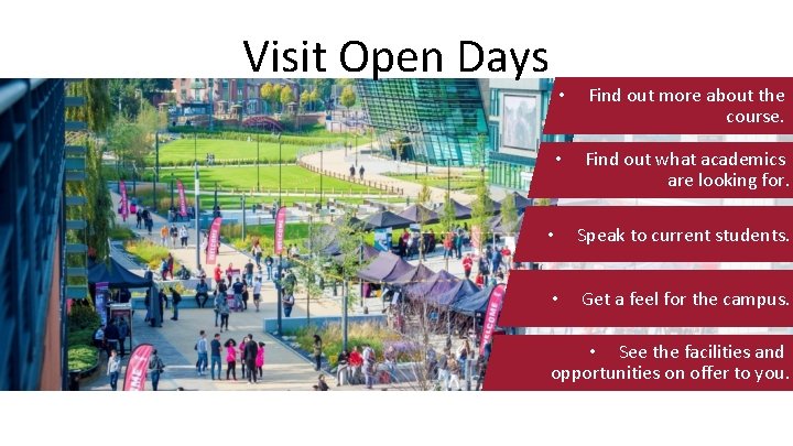 Visit Open Days • Find out more about the course. • Find out what