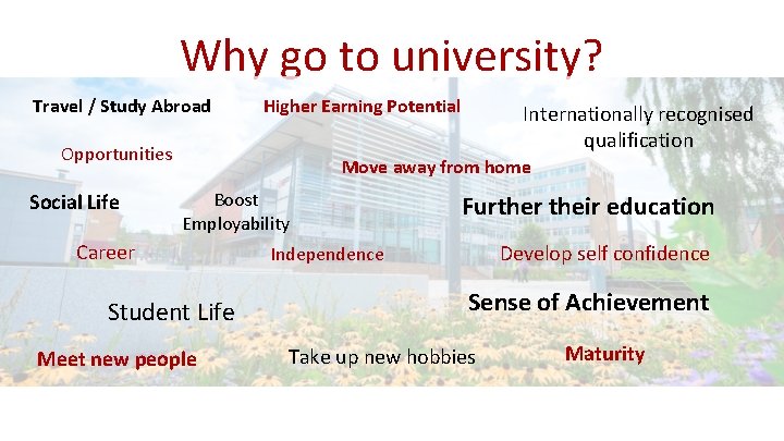 Why go to university? Travel / Study Abroad Higher Earning Potential Opportunities Social Life