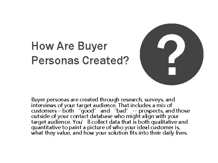 How Are Buyer Personas Created? ? Buyer personas are created through research, surveys, and