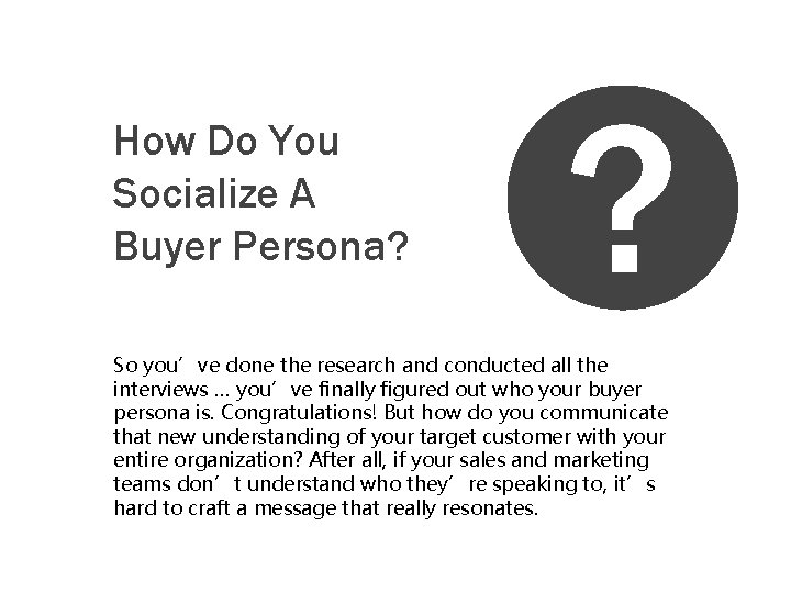 How Do You Socialize A Buyer Persona? ? So you’ve done the research and