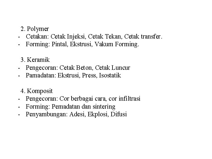 2. Polymer - Cetakan: Cetak Injeksi, Cetak Tekan, Cetak transfer. - Forming: Pintal, Ekstrusi,