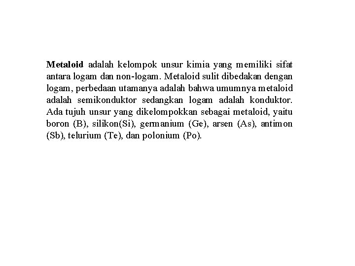 Metaloid adalah kelompok unsur kimia yang memiliki sifat antara logam dan non-logam. Metaloid sulit