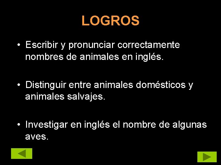 LOGROS • Escribir y pronunciar correctamente nombres de animales en inglés. • Distinguir entre