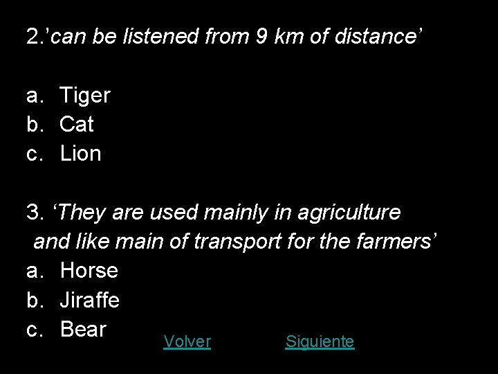 2. ’can be listened from 9 km of distance’ a. Tiger b. Cat c.