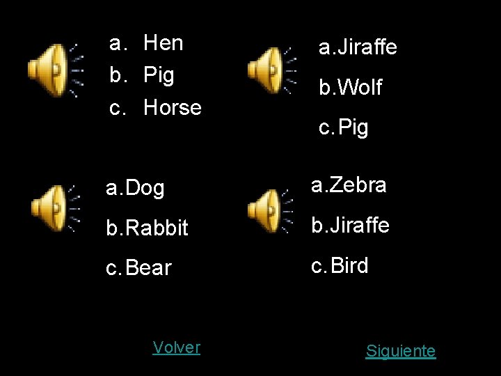 a. Hen b. Pig c. Horse a. Jiraffe b. Wolf c. Pig a. Dog
