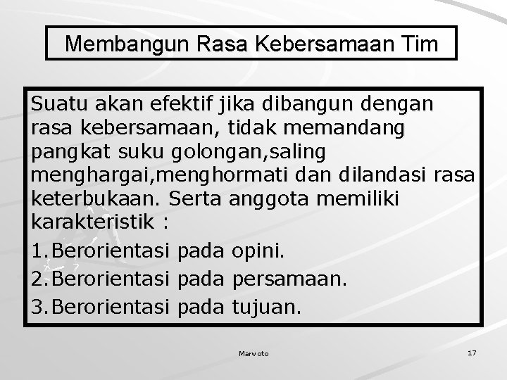 Membangun Rasa Kebersamaan Tim Suatu akan efektif jika dibangun dengan rasa kebersamaan, tidak memandang