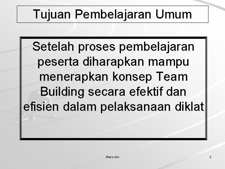 Tujuan Pembelajaran Umum Setelah proses pembelajaran peserta diharapkan mampu menerapkan konsep Team Building secara